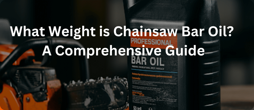 What Weight is Bar Oil for a Chainsaw