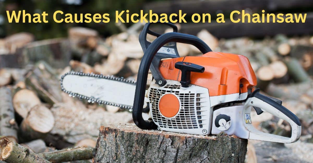 What Causes Kickback on a Chainsaw Essential Safety Tips